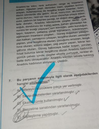 Anadolu'da kilim; renk sofrasıdır, renge aç insanların
sofrası. Ağaçtan yeşil, denizden mavi, çiçekten kırmızı
arayan, bulamayınca da tezgâha koşan insanlar, özen-
tilerini kilimlerde dile getirir. Ali-al, moru-mor, aki-karası,
sarısı-durusu, nesi var nesi