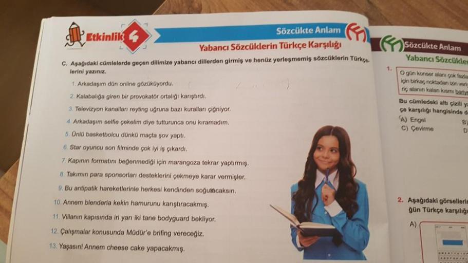 Sözcükte Anlam
Yabancı Sözcüklerin Türkçe Karşılığı
C. Aşağıdaki cümlelerde geçen dilimize yabancı dillerden girmiş ve henüz yerleşmemiş sözcüklerin Türkçe
lerini yazınız.
1. Arkadaşım dün online gözüküyordu.
2. Kalabalığa giren bir provokatör ortalığı kar