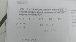 X
Y
A(2k-3, k + 4) noktası koordinat düzleminde II.
bölgede olduğuna göre, k nın alabileceği tam sayı
değerler toplamı kaçtır?
A) - 5 B)-3 C) 0 D) 2
+
k+4>0
21-3 <0
2k <3
E) 3
4. Analitik
riliyor.
|AB|-
C(x, y
gisid
A) (1