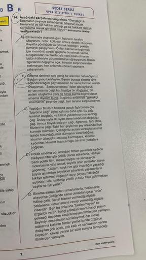 B BB
iniz.
n
ve
dirmek
a
de
3
dığı,
sıyla
ndan
üze
k
Eli
enmek
Sz
biri
dile sahip
nin
24. Aşağıdaki parçaların hangisinde "Gerçekçi bir
sinemanın peşinde olmadığınızı biliyoruz ancak
filmlerinizi bir tür hakikat arayışı ya da hakikate dair bir
sorgulama ol