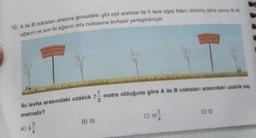 10. A ile B noktaları arasına görseldeki gibi eşit aralıklar ile 5 tane ağaç fidanı dikilmiş daha sonra k
ağacın ve son iki ağacın orta noktasına levhalar yerleştirilmiştir.
(7/1/2 metre olduğuna göre A ile B noktaları arasındaki uzaklık kaç
C) 10%
İki levha arasındaki uzaklık
metredir?
A) 93
B) 10
D) 12