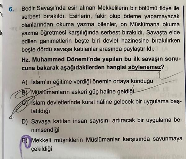 6. Bedir Savaşı'nda esir alınan Mekkelilerin bir bölümü fidye ile
serbest bırakıldı. Esirlerin, fakir olup ödeme yapamayacak
olanlarından okuma yazma bilenler, on Müslümana okuma
yazma öğretmesi karşılığında serbest bırakıldı. Savaşta elde
edilen ganimetle