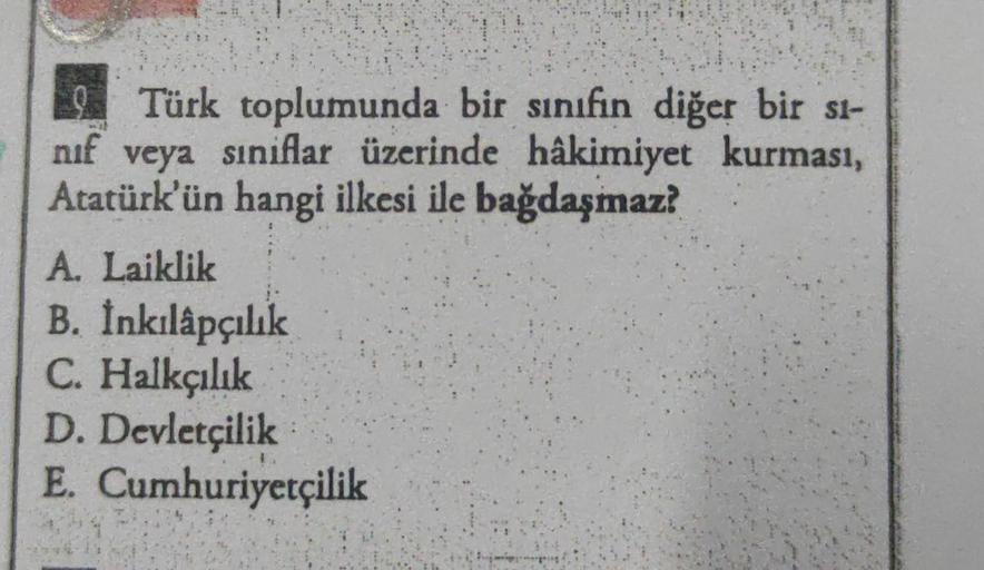 Türk toplumunda bir sınıfın diğer bir sı-
nıf veya siniflar üzerinde hâkimiyet kurması,
Atatürk'ün hangi ilkesi ile bağdaşmaz?
A. Laiklik
B. İnkılâpçılık
C. Halkçılık
D. Devletçilik
E. Cumhuriyetçilik