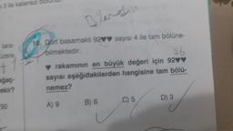 3 ile kalansız
t
ekir?
92
10. Dort basamaklı 92♥♥ sayısı 4 ile tam bölüne-
bilmektedir.
86
♥ rakamının en büyük değeri için 92♥♥
aşağıdakilerden hangisine tam bölü-
sayısı
nemez?
Blendin
A) 9
B) 6
C) 5
D) 3