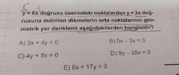 F-6x ac
y = 6x doğrusu üzerindeki noktalardan y = 2x doğ-
rusuna indirilen dikmelerin orta noktalarının geo-
metrik yer denklemi aşağıdakilerden hangisidir?
A) 3x + 4y = 0
C) 4y + 5x = 0
E) 8x + 17y = 0
B) 5x -3x = 0
D) 9y - 28x = 0