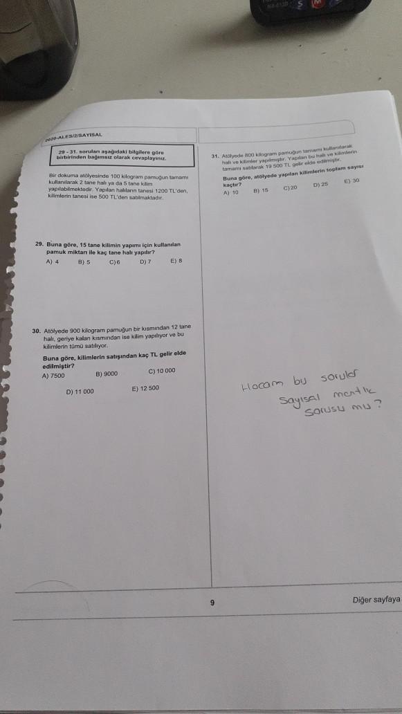 ALES/2/SAYISAL
29-31. soruları aşağıdaki bilgilere göre
birbirinden bağımsız olarak cevaplayiniz.
Bir dokuma atölyesinde 100 kilogram pamuğun tamam
kullanılarak 2 tane halı ya da 5 tane kilim
yapılabilmektedir. Yapılan halilanın tanesi 1200 TL'den,
kilimle