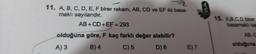 11. A, B, C, D, E, F birer rakam, AB, CD ve EF iki basa-
maklı sayılarıdır.
AB+CD+EF=293
olduğuna göre, F kaç farklı değer alabilir?
A) 3
B) 4
C) 5
D) 6
E) 7
15. A,B,C,D birer
basamaklı sa
AB-C
olduğuna