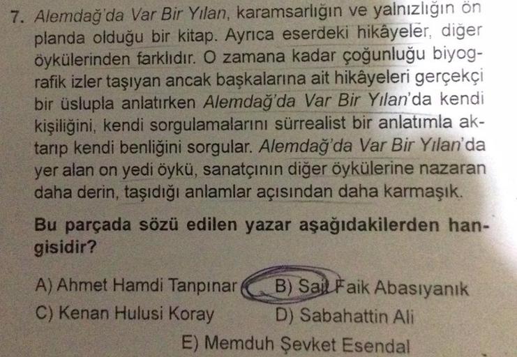 7. Alemdağ'da Var Bir Yılan, karamsarlığın ve yalnızlığın ön
planda olduğu bir kitap. Ayrıca eserdeki hikâyeler, diğer
öykülerinden farklıdır. O zamana kadar çoğunluğu biyog-
rafik izler taşıyan ancak başkalarına ait hikâyeleri gerçekçi
bir üslupla anlatır