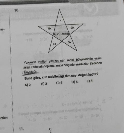 ar-
werden
10.
OF (O
5x
11.
X
((x+1)-(x+8)
4x
C
2x
Yukarıda verilen yıldızın sarı renkli bölgelerinde yazılı
olan ifadelerin toplamı, mavi bölgede yazılı olan ifadeden
büyüktür.
3x
Buna göre, x in alabileceği tam sayı değeri kaçtır?
A) 2
B) 3
C) 4
D) 5
E) 