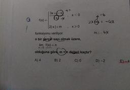 €3.
f(x) =
3x +-X
X
*
+x
x < 0
9
|2|x|+ m
fonksiyonu veriliyor.
n bir gerçel sayı olmak üzere,
lim f(x) = n
X-0
olduğuna göre, m +n değeri kaçtır?
A) 4
B) 2
C) 0
X>0
-6
2x3 =
2x = -4x
m=-6x
D) -2
E) -4