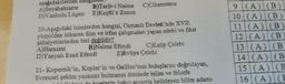 aşağıdakilerden
A)Seyahatname
B)Tarih-i Naima
D) Vankulu Lügatı E)Keşfü'z Zunun
C)Cihannüma
20-Aşağıdaki isimlerden hangisi, Osmanlı Devleti'nde XVII.
yüzyıldan itibaren ilim ve irfan çalışmaları yapan edebi ve fikir
şahsiyetlerinden biri değildir?
B)Naima Efendi
A)Harezmi
D)Yanyalı Esad Efendi
C)Katip Çelebi
E)Evliya Çelebi
21- Kopernik'in, Kepler'in ve Galileo'nun buluşlarını doğrulayan,
Evrensel çekim yasasını bulmanın ötesinde bilim ve felsefe
li iliokivi de bugünün bakış açısıyla belirleyen bilim adamı
9
(A) (B)
10 (A) (B
11 (A) (B)
12 (A) (B
13 (A) (B
14 (A) (B
15 (A) (B
16 (A) (E