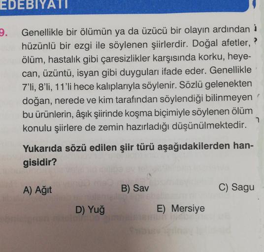 EDEBIYATI
Genellikle bir ölümün ya da üzücü bir olayın ardından i
hüzünlü bir ezgi ile söylenen şiirlerdir. Doğal afetler,
ölüm, hastalık gibi çaresizlikler karşısında korku, heye-
can, üzüntü, isyan gibi duyguları ifade eder. Genellikle
7'li, 8'li, 11'li