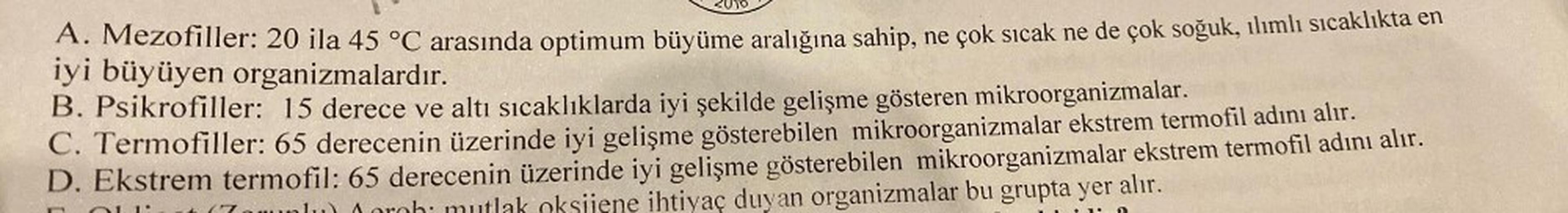 A. Mezofiller: 20 ila 45 °C arasında optimum büyüme aralığına sahip, ne çok sıcak ne de çok soğuk,
iyi büyüyen organizmalardır.
mikroorganizmalar.
B. Psikrofiller: 15 derece ve altı sıcaklıklarda iyi şekilde gelişme gösteren
C. Termofiller: 65 derecenin üz