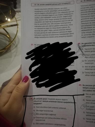 37-38. soruları aşağıdaki parçaya göre cevaplayınız.
Günlük haberleşme dilindeki mekanik, can sıkıcı,
bayağılaşmış unsurlar; geçerliliğini yitirmiş lengüistik
akçenin değerini yükseltme görevi olan edebiyatçı için can
Sıkıcı bir iş olmaktan başka bir şey d