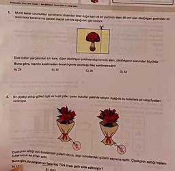 Matematik Onur Halit Türkan | Fen Bilimleri: Murat Çakır, B. Zühal Çakır
1. Murat kenar uzunlukları santimetre cinsinden birer doğal sayı ve bir yüzünün alanı 48 cm² olan dikdörtgen şeklindeki bir
resmi kısa kenarlarına paralel olacak şekilde aşağıdaki gibi kesiyor.
Elde edilen parçalardan biri kare, diğeri dikdörtgen şeklinde olup karenin alanı, dikdörtgenin alanından büyüktür.
Buna göre, resmin kesilmeden önceki çevre uzunluğu kaç santimetredir?
A) 28
B) 32
C) 38
2. Bir çiçekçi aldığı gülleri üçlü ve beşli güller içeren buketler şeklinde satıyor. Aşağıda bu buketlere ait satış fiyatları
verilmiştir.
36
D) 52
TL
50
Çiçekçinin sattığı üçlü buketlerdeki güllerin sayısı, beşli buketlerdeki güllerin sayısına eşittir. Çiçekçinin sattığı toplam
buket sayısı ise 45'ten azdır.
Buna göre, bu satıştan en fazla kaç Türk lirası gelir elde edilmiştir?
A) 12
B) 1650