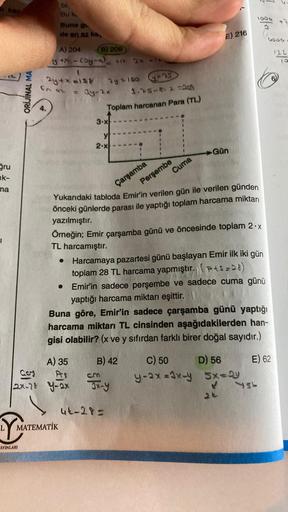 kac
gru
ak-
ma
ORİJİNAL MA
Cas
2x-28
Y MAT
AYINLARI
bil,
Bu k
Buna g
de en az ka
A) 204
B) 209
y ex-cay-x) = 2x =1*
2y = 150
2y+x=158
En az
MATEMATİK
-75
3.75-8-2-20
Toplam harcanan Para (TL)
A) 35
Prs
y-2x
=ay-2x
y
2.x
Çarşamba
B) 42
Cuma
Perşembe
Yukarıd