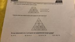 5.
Test - 5
Üçgenlerle oluşturulan sayı sisteminde bir üçgenin içindeki sayı bu üçgenin en az bir köşesi ortak olan bir alt sa-
tırdaki üçgenlerin içindeki sayıların toplamına eşittir.
2
K
3
L
4
M
1
5
Yukarıda verilen sayı sistemi kuralına göre aşağıda bir şekil oluşturuluyor.
A
6
2
3
D
K=2+3+4+5=14
L=3+4+5 = 12
M= 3+4+5+6=18
B
2
1
C
2
3
Bu sayı sistemindeki A, B, C ve D sayıları için aşağıdakilerden hangisi yanlıştır?
A) A = C
B) B=A+2
C) D = A + 10
D) D-B=12