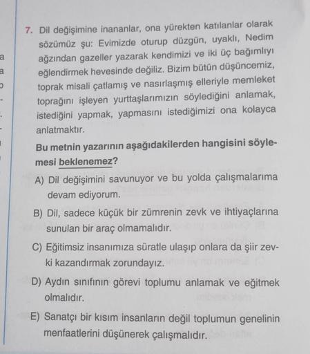 a
a
7. Dil değişimine inananlar, ona yürekten katılanlar olarak
sözümüz şu: Evimizde oturup düzgün, uyaklı, Nedim
ağzından gazeller yazarak kendimizi ve iki üç bağımlıyı
eğlendirmek hevesinde değiliz. Bizim bütün düşüncemiz,
toprak misali çatlamış ve nasır