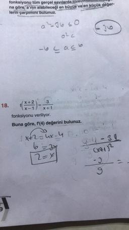 18.
fonksiyonu tüm gerçel savılarda
na göre a'nın alabileceği en büyük ve en küçük değer-
lerin çarpımını bulunuz.
x+2
X-1
T
a41620
022
-beasb
3
x+1
XIC
+²) =
fonksiyonu veriliyor.
Buna göre, f'(4) değerini bulunuz.
x+2=hx-4 0.00
6=3x
2=X
1.
J
Q2-4) - 3.4
(X2+1)2
-3
9