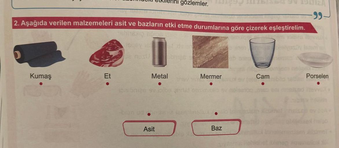 D
Kumaş
30
Bom
Et
ICR etkilerini gözlemler.
TEST
2. Aşağıda verilen malzemeleri asit ve bazların etki etme durumlarına göre çizerek eşleştirelim.
shiny spins 5 19
amulgettem volnas alev
SUB
st dy om
de nust
donies se
Metal
ansy 1616
pribnien sy joibs endia
