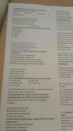 9-Aşağıdaki nazm şekillerinden hangisi halk
şiirinin farkh bir koluna aittir?
A) Ilahi
B) Sathiye
C) Devriye
Koşmal) Nefes
Kömür gözlüm ne salinan karşımda
Gündüz hayalimde, gece digimde
Bir güzelin sevdası var başımda
Yar sevdan çetin olur yaradan
Karacao