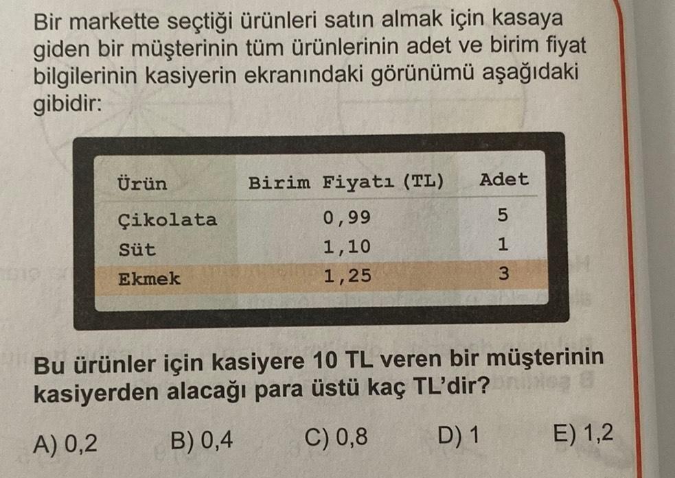Bir markette seçtiği ürünleri satın almak için kasaya
giden bir müşterinin tüm ürünlerinin adet ve birim fiyat
bilgilerinin kasiyerin ekranındaki görünümü aşağıdaki
gibidir:
Ürün
Çikolata
Süt
Ekmek
Birim Fiyatı (TL) Adet
0,99
1,10
1,25
513
Bu ürünler için