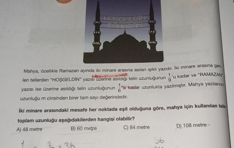 Mahya, özellikle Ramazan ayında iki minare arasına asılan ışıklı yazıdır. İki minare arasına geri-
'u kadar ve "RAMAZAN"
len tellerden "HOŞGELDİN” yazısı üzerine asıldığı telin uzunluğunun
yazısı ise üzerine asıldığı telin uzunluğunun sı kadar uzunlukta ya