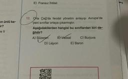in ünlü ka-
ir?
e ll
E) Fransız İhtilali
12. Orta Çağ'da feodal yönetim anlayışı Avrupa'da
yeni sınıflar ortaya çıkarmıştır.
Aşağıdakilerden hangisi bu sınıflardan biri de-
ğildir?
A) Süzeren
D) Lejyon
ONC
B) Vassal
*D
C) Burjuva
E) Baron