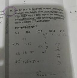 kul
ların
tır?
10
Isem Yayıncılık
3
11. Her biri en az iki basamaklı ve onlar basamağında
ki rakam 5'ten büyük, birler basamağındaki rakam
6'dan küçük olan a tane sayının her birinin onlar
basamağı 5 azaltılıp birler basamağı 4 artırıldığında
sayıların toplamı 322 azalmaktadır.
Buna göre, a kaçtır?
A) 5
B) 6
X75
*Y
V26
C) 7
65
7
8
64 9
18
65 7.5 85
19 +29+39 +19
5x6 =
D) 12
64
E) 13
63 62 61
(x-3) (1+4)
2.