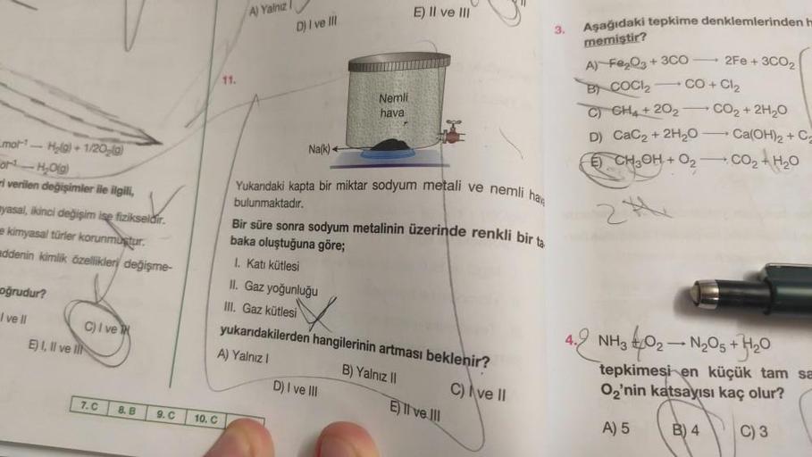 mol H₂(g)+1/20₂(g)
orH₂O(g)
i verilen değişimler ile ilgili,
myasal, ikinci değişim ise fizikseldir.
kimyasal türler korunmuştur.
addenin kimlik özellikleri değişme-
oğrudur?
I ve Il
E) I, II ve II
C) I ve T
7.C
8. B
9. C
11.
10. C
A) Yalnizl
D) I ve III
N