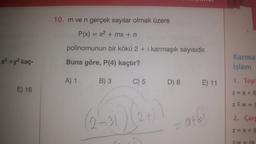 x² + y² kaç-
E) 16
10. m ve n gerçek sayılar olmak üzere
P(x) = x² + mx + n
polinomunun bir kökü 2 + i karmaşık sayısıdır.
Buna göre, P(4) kaçtır?
A) 1
B) 3
C) 5
(2-31) (2+1)
D) 8 E) 11
atbi
Karma:
İşlem
1. Topl
z=a+ib
ZFW=
2. Çarp
z=a+ib
N