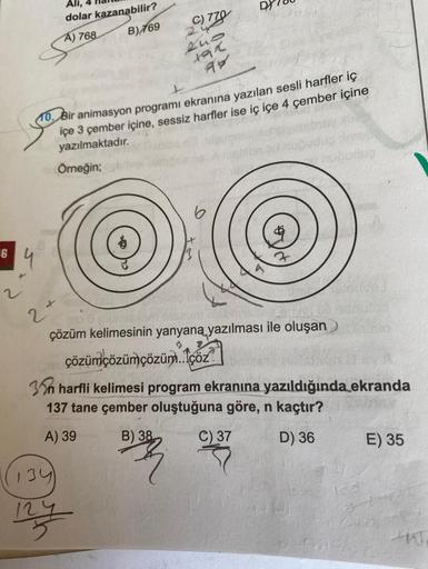 6
2.
Ali,
dolar kazanabilir?
A) 768
B) 769
C) 770
kuo
192
94
134
my
DY
O. Bir animasyon programı ekranına yazılan sesli harfler iç
içe 3 çember içine, sessiz harfler ise iç içe 4 çember içine
yazılmaktadır.
Örneğin;
2+
çözüm kelimesinin yanyana yazılması i