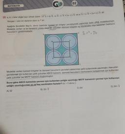 G
20. a, b, c birer doğal sayı olmak üzere √/a².b = a√b, a/b-c√/b = (a-c)/b ve a√b+c√b = (a + c)√b dir.
Yarıçapır olan bir dairenin alanı 7.² dir.
MATEMATİK
02
Aşağıda Şerafettin Bey'in, deniz üzerinde karesel bir bölgeyi çevreleyerek yaptırdığı balık çifliği modellenmiştir.
Modelde verilen ve bir tanesinin yüzey alanı 96 cm olan dairesel bölgeler eş büyüklükte olup beslenen balıkların
havuzlarını göstermektedir.
3.1² = 96
A
B
D
38
Modelde verilen karesel bölgeler ile dairesel havuzların çevreleri paslanmaz çelik kullanılarak yapılmıştır. Havuzları
çevrelemek için kullanılan çelik çubuklar ABCD karesini, dairesel havuzların merkezlerini birleştirmek için kullanılan
çelik çubuklar ise MSTF karesini oluşturmuştur.
C
Buna göre ABCD karesinin çevresi için kullanılan çeliğin uzunluğu MSTF karesinin çevresi için kullanılan
çeliğin uzunluğundan en az kaç santimetre fazladır? (= 3 alınız.)
A) 32
B) 32√2
C) 64
D) 64√2