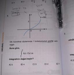 ORİJİNAL MATEMATİK
5.
A) 3
B) 2
10
3x+1=
Jazyw
3
c) z
AY
2
O
f(x).f'(x) dx
integralinin değeri kaçtır?
A) 5
B) 4
2X=V
22x20
do= U
b
5
C) 3
3
2
21
y = f(x)
X
Dik koordinat düzleminde f fonksiyonunun grafiği veril-
miştir.
Buna göre,
SIL
D) 2
7 H-327
E) 1
olduğu
integ
A) 2