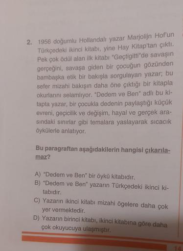 2. 1956 doğumlu Hollandalı yazar Marjolijn Hof'un
Türkçedeki ikinci kitabı, yine Hay Kitap'tan çıktı.
Pek çok ödül alan ilk kitabı "Geçtigitti"de savaşın
gerçeğini, savaşa giden bir çocuğun gözünden
bambaşka etik bir bakışla sorgulayan yazar; bu
sefer miza