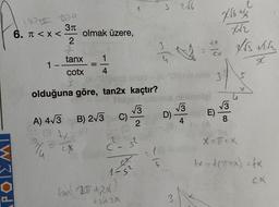 POILM
(801 20
3r
2
6. T < X <-
olmak üzere,
1-
tanx 1
cotx
}
olduğuna göre, tan2x kaçtır?
√√3
2
=
A) 4√3 B) 2√3
4x
¾/² CX
C)
C²-5²
XX
1-5²
fan ( 221 +2α)
42029
11
(
266
D)
√√3
X√6 +12
X12
Prs the
X
nie.xmla 3
CX
3×
√√3
8
X=T+X
tx=(1+x) = tx
CX