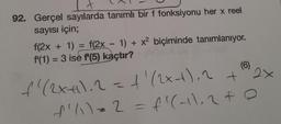 92. Gerçel sayılarda tanımlı bir f fonksiyonu her x reel
sayısı için;
f(2x + 1) = f(2x - 1) + x² biçiminde tanımlanıyor.
f(1) = 3 ise f'(5) kaçtır?
f'(2x+11.2 = + (2x-1).2 +
f' /\ \ *2 = f'(-11, 2+
(6)
2×