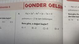 plinomlar 4
en kalan kaçtır?
D) 3
1
E) 5
1030
4.
GONDER GELSIN
P(x) = 3x³ - 4x² + (a − 1)x + 4
polinomu x - 2 ile tam bölünüyor.
Buna göre, a değeri kaçtır?
A)-1
B) -3
C) -5
D)-6
8
1.
P(x)=x²-4
polinomunun x
Buna göre, P(x
den kalan kaçt
A)-15 B)-