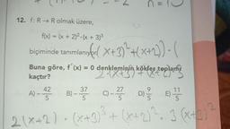 12. f: R→ Rolmak üzere,
f(x) = (x + 2)²-(x + 3)³
biçiminde
Buna göre, f'(x) = 0 denkleminin kökler toplamı
kaçtır?
lanıyor( X+3)² + (x+2)). (
37
1-3
5
A)-
-4/20 B)
C
BUDAKE
C)-27 D²8
5
2
2(x+2) · (x+3)³ + (x+2) ². 3 (x+3) ²