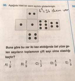 30. Aşağıda hileli bir zarın açılımı gösterilmiştir.
::
Buna göre bu zar iki kez atıldığında üst yüze ge-
len sayıların toplamının çift sayı olma olasılığı
kaçtır?
A)
61
9
6²36 durum var
B)
² C) 1/32
D)
4
61
E)
32