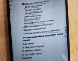 udi
ku
8
12.Imdi, kanı, dediğim bey erenler
Dünya benim diyenler
Ecel ald, yer gizled
Fani dünya kime kaldı?
Gelimli gidimli dünya
Sonu ölümlü dünya
Ecel geldiğinde an imandan ayırmasın
Kadir seni namerde muhtaç etmesin
Allah vere ümidin üzülmesin
Ak alnında beş kelime dua kıldık, kabul olsun
Bu parça aşağıdakilerin hangisinden alınmış
olabilir?
A) Şu Destani
B) Dede Korkut Hikayeleri
C) Ergenekon Destani
D) Oğuz Kağan Destani
E) Hamáme