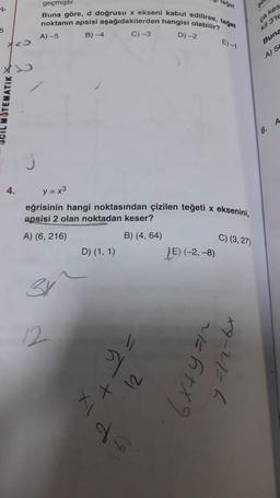 5
20
4.
geçmiştir.
Buna göre, d doğrusu x ekseni kabul edilirse, teget
noktanın apsisi aşağıdakilerden hangisi olabilir?
B)-4
C) -3
D) -2
A)-5
12
D) (1, 1)
y = x³
eğrisinin hangi noktasından çizilen teğeti x eksenini,
apsisi 2 olan noktadan keser?
A) (6, 216)
B) (4, 64)
XI
2
+
1/
Y.
12
(9
teget
JE) (-2,-8)
E)-1
kil 3'te
Buna
A) 56
C) (3,27)
~=GTX9
x9-21=6
ça kes
6.
A