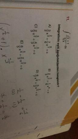 N
+
7/7
6/5
NA
·x6 + 1/2 x
5/6
3/2
+C
12
EN-
of aut
-
K
C) 2/23
W|N
X
N/W
+
X+C
3/4
D) 6
6x10 + 3/201
67
X
w/N
+C
N/W
X
A)
w/N
+
76
x7
6/7
+ C
B) ²/3 x ² + 1 √ xº + c
C
w/N
integralinin eşiti aşağıdakilerden hangisidir?
11.
3√x
√x+1
dx