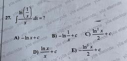 de yos
27.
yös In
S-
7ye yös
-
X
AB
yös ellerinde yös
slerinde yosledx = ?
yös ellerinde y
-
4
ps ellerinde yös ellerinde yös ellerinde
B) -In-+c
1 + C
D)
ellerin4) yös ellerinde yös ellerinde
- ln x+c
os ellerinde yös ellerinde
ln x
X
In²
yös ellende yös ellerinde yös ellerinde
+ C
X
X
2+c
deyös ellerinde yös el
-
ne yös elldegos ellerinde cyós elleris