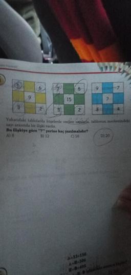 15
8
2
9
453-156
A+=306
+0-408
3
?
Yukarıdaki tablolarda köşelerde verilen sayılarla, tablonun merkezindeki
sayı arasında bir ilişki vardır.
Bu ilişkiye göre "?" yerine kaç yazılmalıdır?
A) 8
B) 12
C) 16
7
D) 20
işteniikin sonucu kactie?