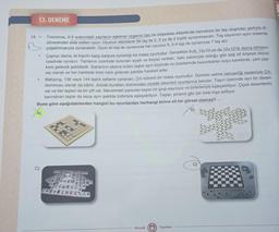 13. DENEME
19. .
Triominos, 0-5 arasındaki sayıların eşkenar üçgenin her bir köşesine, köşelerde benzersiz bir taş oluşması şartıyla di-
zilmesinden elde edilen oyun. Oyunun standardı 56 taş ile 2, 3 ya da 4 kişilik oynanmasıdır. Taş sayısının aynı sistemle
çoğaltılmasıyla oynanabilir. Oyun iki kişi ile oynanırsa her oyuncu 9, 3-4 kişi ile oynanırsa 7 taş alır.
Çapraz dama, iki kişinin karşı karşıya oynadığı bir masa oyunudur. Genellikle 8x8, 10x10 ya da 12x12'lik dama tahtaları
üzerinde oynanır. Tahtanın üzerinde bulunan siyah ve beyaz renkler, tıpkı satrançta olduğu gibi sağ alt köşeye beyaz
kare gelecek şekildedir. Satrancın aksine bütün taşlar aynı biçimde ve üzerlerinde bulundukları koyu karelerde, yani çap-
raz olarak ve her hamlede birer kare gidecek şekilde hareket eder.
Mahjong, 136 veya 144 taşlık setlerle oynanan, Çin kökenli bir masa oyunudur. Domino setine benzerliği nedeniyle Çin
dominosu olarak da bilinir. Ancak kuralları dominodan ziyade iskambil oyunlarına benzer. Taşın üzerinde ayrı bir desen
var ve her taştan da bir çift var. Mevsimleri yansıtan taşlar bir grup sayılıyor ve birbirleriyle eşleşebiliyor. Çiçek desenlerini
barındıran taşlar da keza aynı şekilde birbiriyle eşleşebiliyor. Taşlar, piramit gibi üst üste inşa ediliyor.
Buna göre aşağıdakilerden hangisi bu oyunlardan herhangi birine ait bir görsel olamaz?
A)
●
FOR TARTINE
Mozaik MYayınları
D)
10000
pe