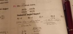 4.m sabit
en değeri
2
booof
lp
11. 28x = π olmak üzere,
sin 8x
cos 2x
cos 8x
sin 2x
ifadesinin değeri kaçtır?
A)-2
B)-1
shix.52x-(058 XKCOS2+
52 xicos 2
Lib.
T
C) 1
zcolox
Sinux
oro
D) 2
-1( (8.(2-5857)
Starost
E) 3