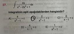 27. De
S
4x
x-2x² +1
bestyminey/p
integralinin eşiti aşağıdakilerden hangisidir?
4
A) --2-1 +C
-dx nenele plemiey belizm
US THE D) -
hilo and be lear
D)
4
X-1
B
+0
+C
2
2
x²-1
+C
E)
C) -
1
x²-1
+C
2
X-1
+ C