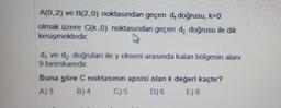A(0,2) ve B(2,0) noktasından geçen d, doğrusu, k>0
olmak üzere C(k,0) noktasından geçen d₂ doğrusu ile dik
kesişmektedir.
4
di ve d₂ doğruları ile y ekseni arasında kalan bölgenin alanı
9 birimkaredir.
Buna göre C noktasının apsisi olan k değeri kaçtır?
A) 3
B) 4
C) 5
D) 6
E) 8