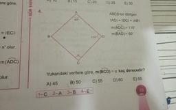 ere göre,
= IECI
x olur.
m (ADC)
olur.
GÜR YAYI
4.
A)
B
B) 15
60°
C) 20
3-B
110°
4-E
D
D) 25
E) 30
ABCD bir dörtgen
|AD| = |DC| = |ABI
Yukarıdaki verilere göre, m (BCD) = a kaç derecedir?
A) 45
B) 50
C) 55
D) 60
E) 65
1-C 2-A
m(ADC) = 110°
m (BAD) = 60°
19